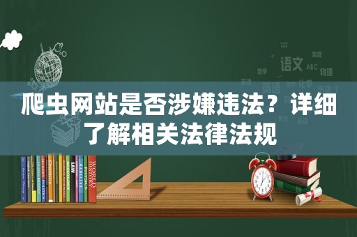爬蟲網(wǎng)站是否涉嫌違法？詳細(xì)了解相關(guān)法律法規(guī)