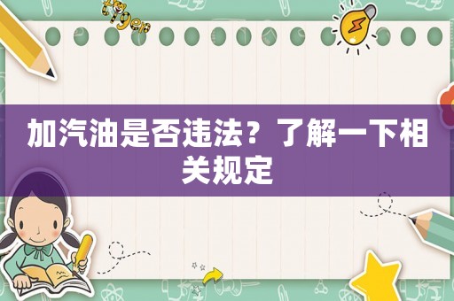 加汽油是否違法？了解一下相關規(guī)定