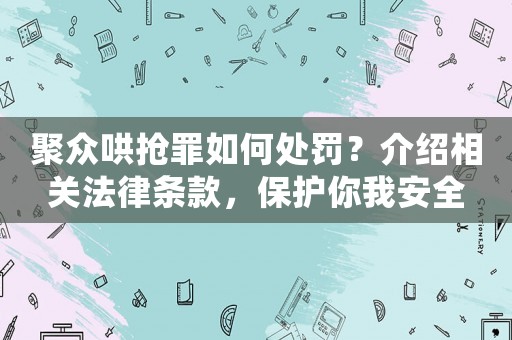 聚眾哄搶罪如何處罰？介紹相關(guān)法律條款，保護(hù)你我安全