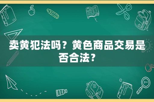 賣黃犯法嗎？黃色商品交易是否合法？