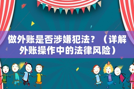 做外賬是否涉嫌犯法？（詳解外賬操作中的法律風(fēng)險(xiǎn)）