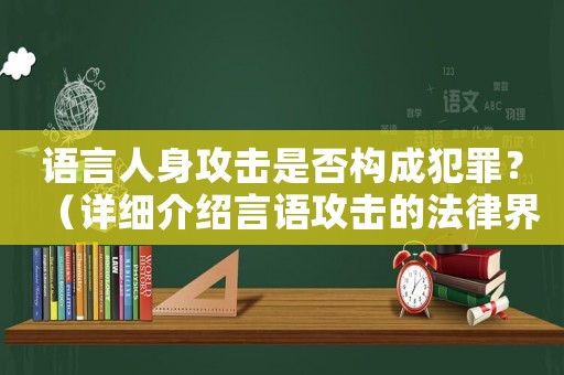 語(yǔ)言人身攻擊是否構(gòu)成犯罪？（詳細(xì)介紹言語(yǔ)攻擊的法律界限）