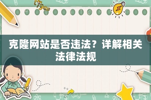 克隆網(wǎng)站是否違法？詳解相關(guān)法律法規(guī)