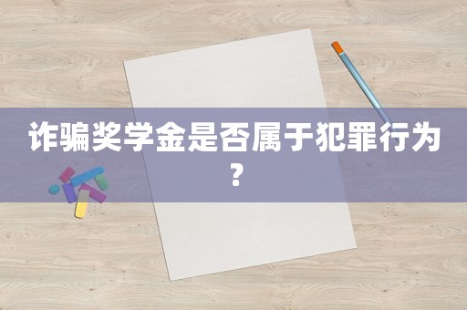 詐騙獎(jiǎng)學(xué)金是否屬于犯罪行為？