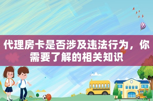 代理房卡是否涉及違法行為，你需要了解的相關(guān)知識(shí)
