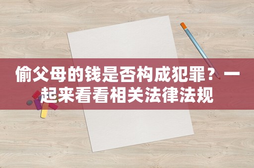 偷父母的錢是否構(gòu)成犯罪？一起來看看相關(guān)法律法規(guī)
