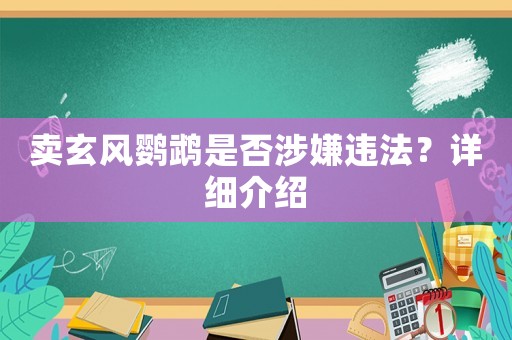 賣玄風(fēng)鸚鵡是否涉嫌違法？詳細(xì)介紹