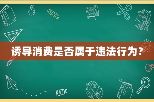 誘導消費是否屬于違法行為？