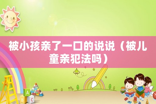 被小孩親了一口的說說（被兒童親犯法嗎）