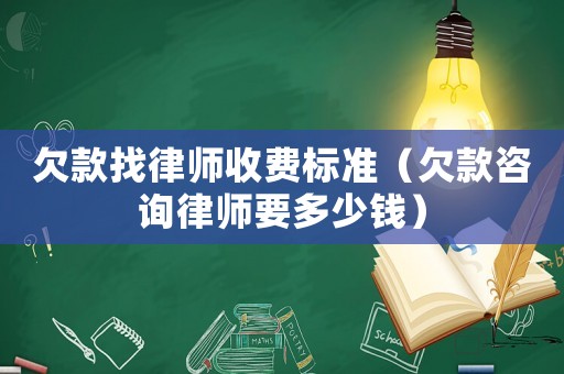 欠款找律師收費標準（欠款咨詢律師要多少錢）