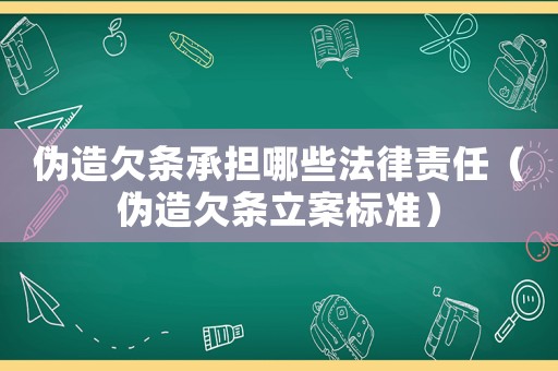 偽造欠條承擔(dān)哪些法律責(zé)任（偽造欠條立案標(biāo)準(zhǔn)）