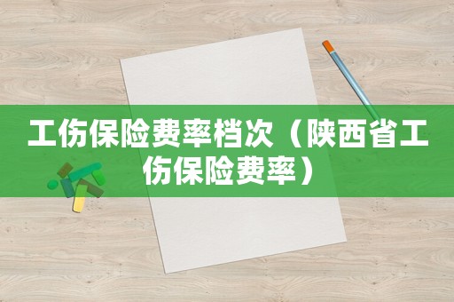 工傷保險(xiǎn)費(fèi)率檔次（陜西省工傷保險(xiǎn)費(fèi)率）
