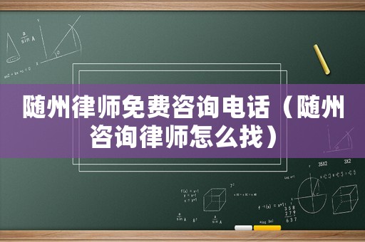 隨州律師免費(fèi)咨詢電話（隨州咨詢律師怎么找）