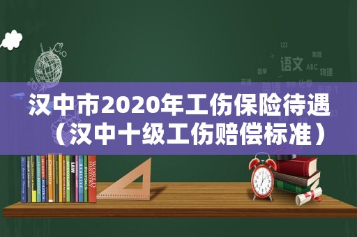 漢中市2020年工傷保險待遇（漢中十級工傷賠償標(biāo)準）