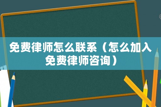 免費(fèi)律師怎么聯(lián)系（怎么加入免費(fèi)律師咨詢）