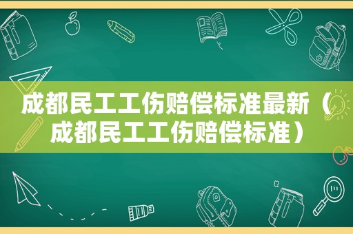 成都民工工傷賠償標(biāo)準(zhǔn)最新（成都民工工傷賠償標(biāo)準(zhǔn)）