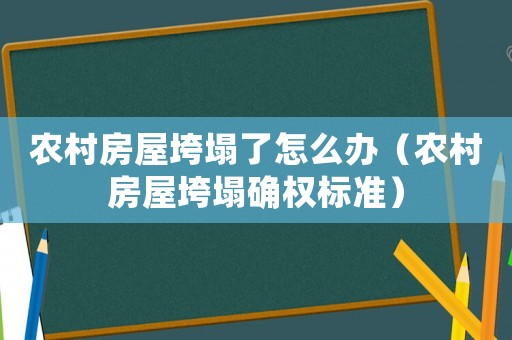 農(nóng)村房屋垮塌了怎么辦（農(nóng)村房屋垮塌確權(quán)標(biāo)準(zhǔn)）