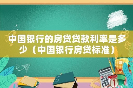中國銀行的房貸貸款利率是多少（中國銀行房貸標準）