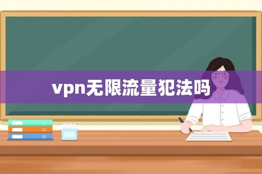 vpn無(wú)限流量犯法嗎