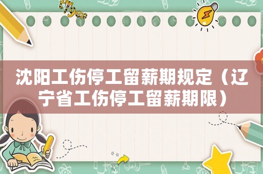 沈陽(yáng)工傷停工留薪期規(guī)定（遼寧省工傷停工留薪期限）
