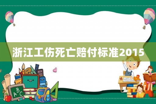 浙江工傷死亡賠付標(biāo)準(zhǔn)2015