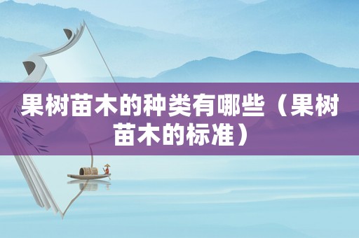 果樹(shù)苗木的種類(lèi)有哪些（果樹(shù)苗木的標(biāo)準(zhǔn)）