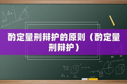 酌定量刑辯護(hù)的原則（酌定量刑辯護(hù)）