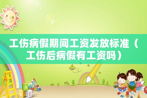 工傷病假期間工資發(fā)放標準（工傷后病假有工資嗎）