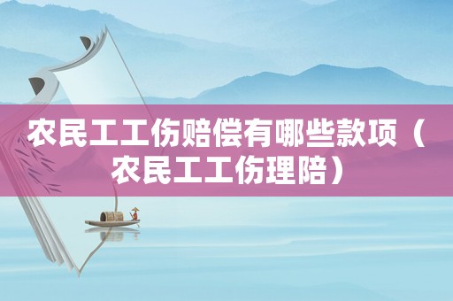 農(nóng)民工工傷賠償有哪些款項(xiàng)（農(nóng)民工工傷理陪）