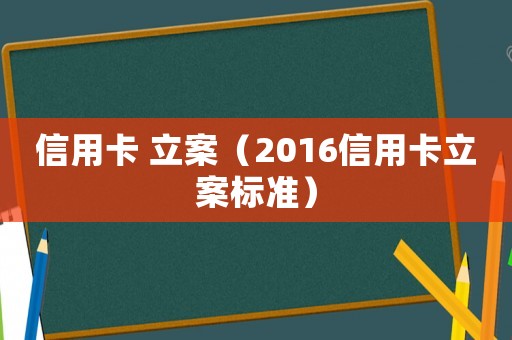 信用卡 立案（2016信用卡立案標(biāo)準(zhǔn)）