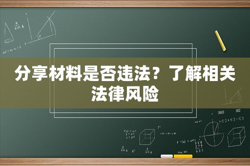 分享材料是否違法？了解相關(guān)法律風(fēng)險(xiǎn)
