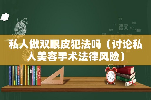 私人做雙眼皮犯法嗎（討論私人美容手術(shù)法律風險）