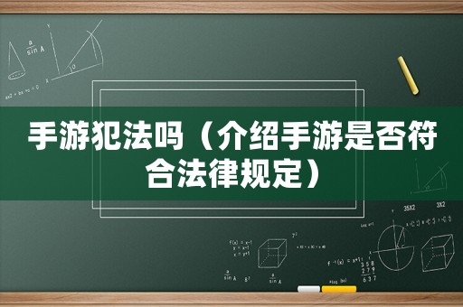 手游犯法嗎（介紹手游是否符合法律規(guī)定）