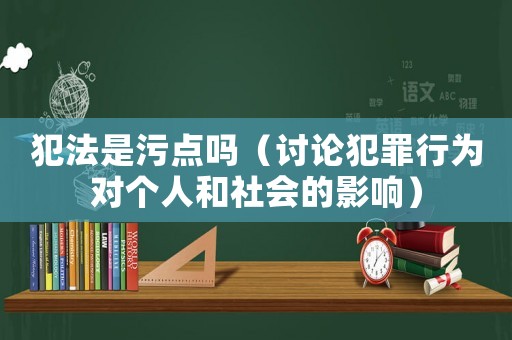 犯法是污點(diǎn)嗎（討論犯罪行為對個人和社會的影響）