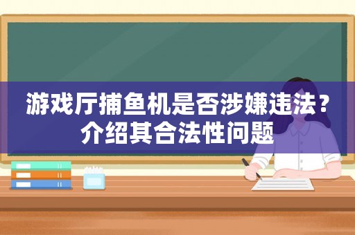 游戲廳捕魚機是否涉嫌違法？介紹其合法性問題
