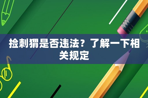 撿刺猬是否違法？了解一下相關(guān)規(guī)定