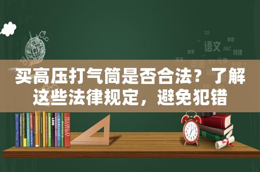 買高壓打氣筒是否合法？了解這些法律規(guī)定，避免犯錯(cuò)