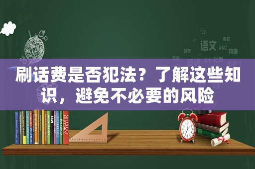 刷話費(fèi)是否犯法？了解這些知識(shí)，避免不必要的風(fēng)險(xiǎn)