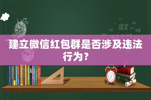 建立微信紅包群是否涉及違法行為？