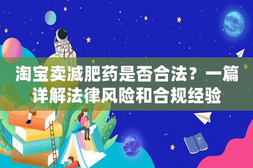 淘寶賣減肥藥是否合法？一篇詳解法律風險和合規(guī)經(jīng)驗