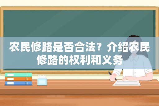 農(nóng)民修路是否合法？介紹農(nóng)民修路的權利和義務