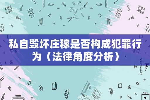 私自毀壞莊稼是否構(gòu)成犯罪行為（法律角度分析）
