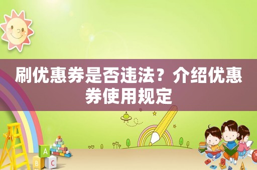 刷優(yōu)惠券是否違法？介紹優(yōu)惠券使用規(guī)定