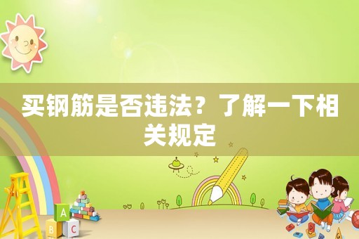 買鋼筋是否違法？了解一下相關(guān)規(guī)定
