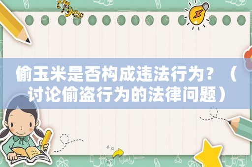 偷玉米是否構(gòu)成違法行為？（討論偷盜行為的法律問題）
