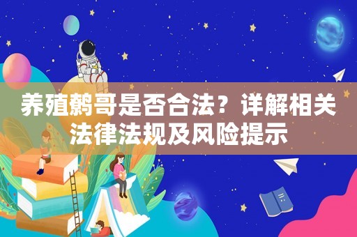 養(yǎng)殖鷯哥是否合法？詳解相關(guān)法律法規(guī)及風(fēng)險(xiǎn)提示