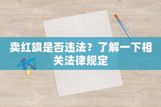 賣紅旗是否違法？了解一下相關(guān)法律規(guī)定