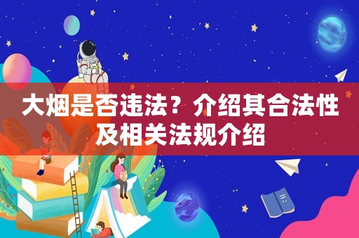 大煙是否違法？介紹其合法性及相關(guān)法規(guī)介紹