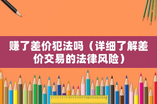 賺了差價犯法嗎（詳細(xì)了解差價交易的法律風(fēng)險）
