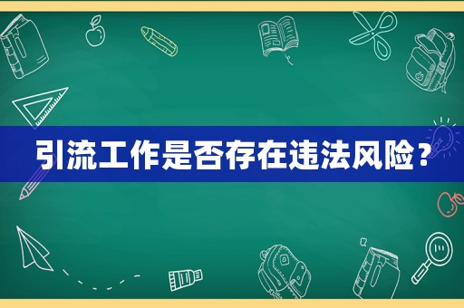 引流工作是否存在違法風(fēng)險(xiǎn)？